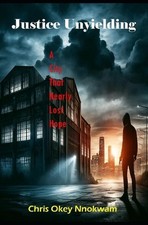 Justice Unyielding: A City That Nearly Lost Hope by Chris Okey Nnokwam Paperback