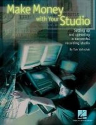 Make Money with Your Studio: Setting Up and Operating a Successful Recordin