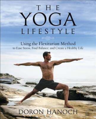 The Yoga Lifestyle: Using the Flexitarian Method to Ease Stress, Find Balance,
