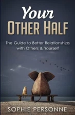 Your Other Half: The Guide to Better Relationships with Others &