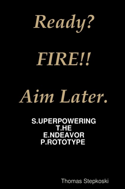 Ready  Fire! Aim Later.