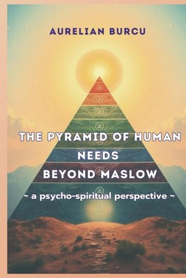 THE PYRAMID OF BASIC HUMAN NEEDS BEYOND MASLOW   A PSYCHO-SPIRITUAL PERSPECTIVE