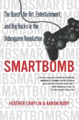 Smartbomb: The Quest for Art, Entertainment, and Big Bucks in the Videoga - GOOD