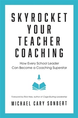 Skyrocket Your Teacher Coaching: How Every School Leader Can Become a Coachin...