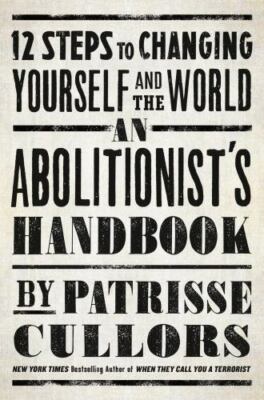 An Abolitionist's Handbook : 12 Steps to Changing Yourself and the World by...