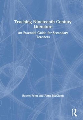 Teaching Nineteenth-Century Literature: An Essential Guide for Secondary Teacher