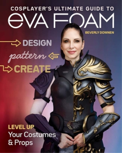 Beverly Downen Cosplayer's Ultimate Guide to EVA Foam (Tascabile)