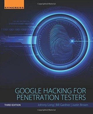 GOOGLE HACKING FOR PENETRATION TESTERS, THIRD EDITION By Johnny Long & Bill