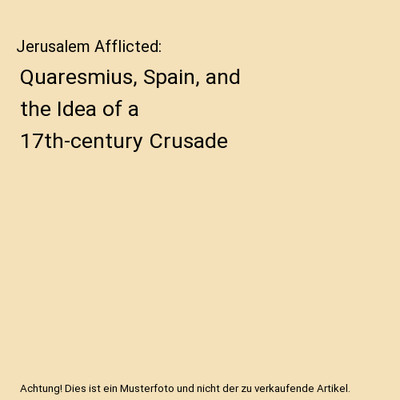 Jerusalem Afflicted: Quaresmius, Spain, and the Idea of a 17th-century Crusade