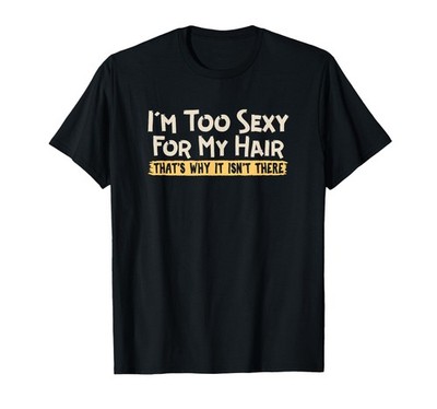 I'm Too Sexy for My Hair That's Why It Isn't There! Men's Black Medium Tee