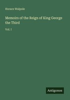 Memoirs Of The Reign Of King George The Third Horace Walpole