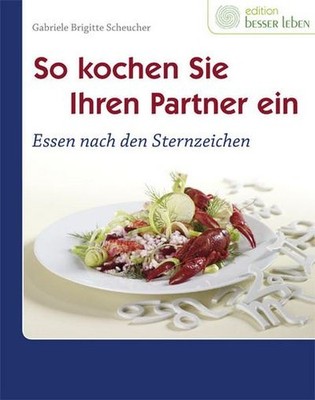 So kochen Sie Ihren Partner ein: Essen nach den Sternzeichen Gabriele B Sch