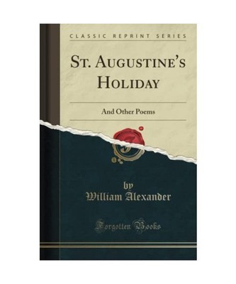 St. Augustine's Holiday: And Other Poems (Classic Reprint), William Alexander