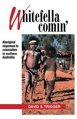 Whitefella Comin' Aboriginal Responses to Colonialism in Northern Australia