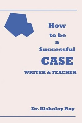 How to Be a Successful Case Writer & Teacher | Kisholoy Roy | Taschenbuch | 2023