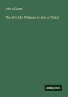The World's Witness To Jesus Christ John Williams