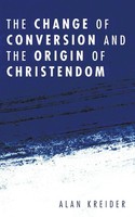 The Change Of Conversion and The Origin Of Christendom | Alan Kreider | Buch