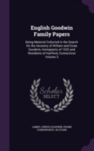 English Goodwin Family Papers : Being Material Collected in the Search ...