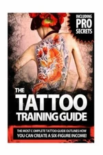 The Tattoo Training Guide: The Most Comprehensive, Easy To Follow Tattoo Tr...