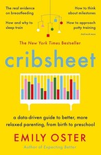 Cribsheet: A Data-Driven Guide to Better, More Relaxed Parenting By  Emily Oster