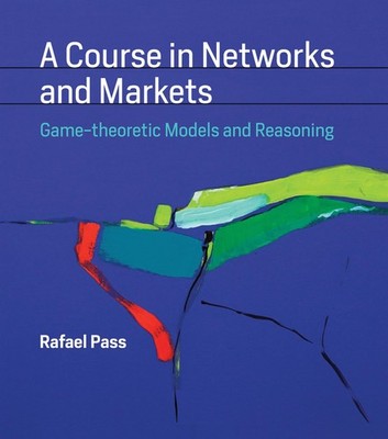 A Course in Networks and Markets: Game-theoretic Models and Reasoning (Mit P...