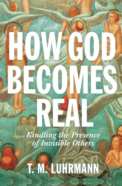 How God Becomes Real: Kindling the Presence of Invisible Others by T.M. Luhrman - Image 5