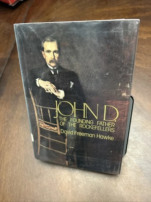 JOHN D. The Founding Father Of The Rockefellers by David Freeman Hawke 1st Ed.