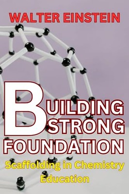 Einstein - Building Strong Foundations  Scaffolding in Chemistry Educa - X555z