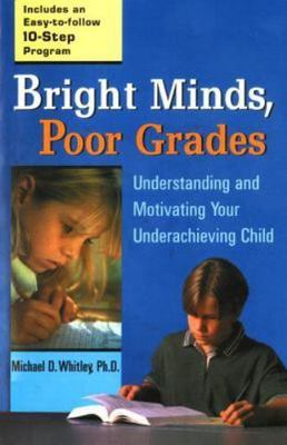 Bright Minds, Poor Grades: Understanding and Motivating Your Underachieving...