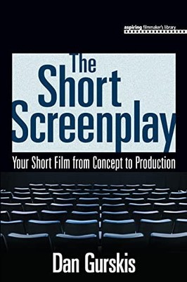 The Short Screenplay: Your Short Film ..., Gurskis, Dan