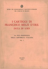 I carteggi di Francesco Melzi D'Eril Duca di Lodi. La vice-presidenza della R...