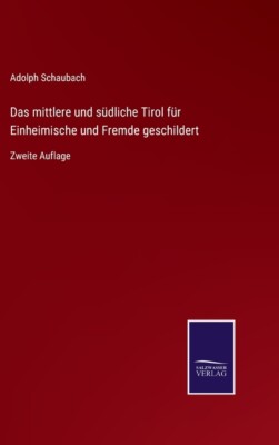 Das Mittlere Und S?Dliche Tirol F?R Einheimische Und Fremde Geschildert: Zw...