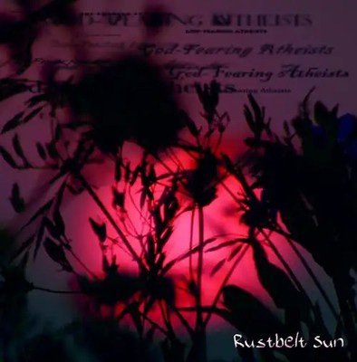 God-Fearing Atheists - Rustbelt Sun