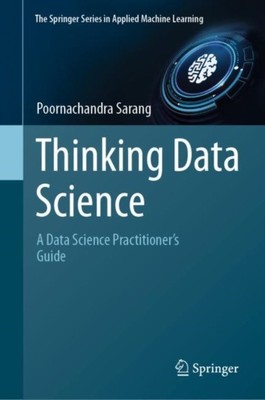 Thinking Data Science: A Data Science Practitioner s Guide
