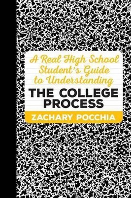 A Real High School Student's Guide to Understanding the College Process by Zacha