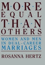 MORE EQUAL THAN OTHERS: WOMEN AND MEN IN DUAL-CAREER By Rosanna Hertz EXCELLENT