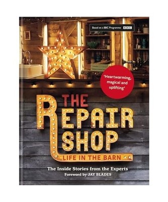 The Repair Shop: Life in the Barn: The Inside Stories from the Experts: LIFE IN 