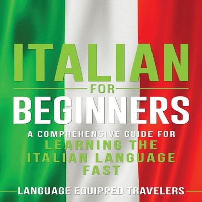 Italian for Beginners A Comprehensive Guide for Learning the Ital