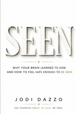 Seen: Why Your Brain Learned To Hide And How To Feel Safe Enough To Be Seen by P