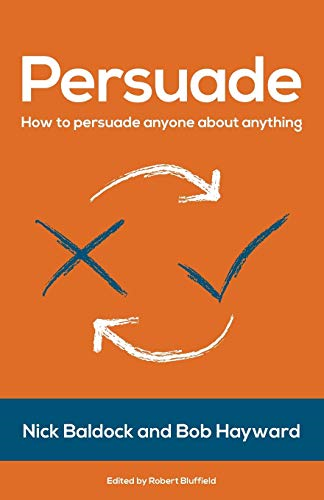 Persuade: How to persuade anyone about anything - Baldock, Nick