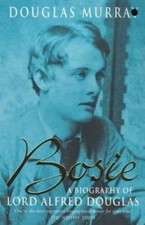 Bosie : Biography of Lord Alfred Douglas by Douglas Murray