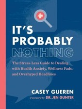It's Probably Nothing: The Stress-Less Guide to Dealing with Health Anxiety, We