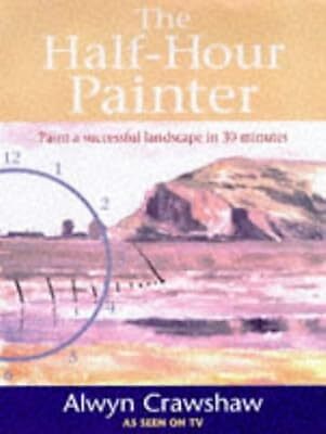 The Half-hour Painter: Paint a Successful Landscape in 30 Minutes, Crawshaw, Alw