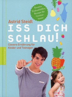 Iss dich schlau! Clevere Ernährung für Kinder und Teenager / Astrid Steidl