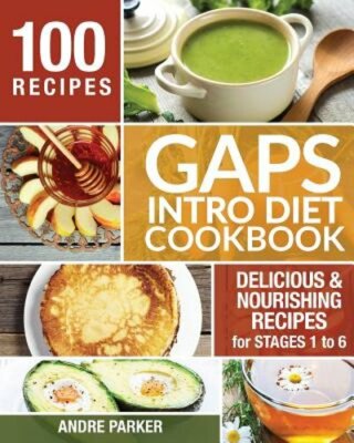 GAPS Introduction Diet Cookbook: 100 Delicious & Nourishing Recipes for Stages 1