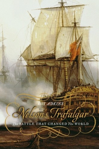 Nelson's Trafalgar: The Battle That Changed the World by Adkins, Roy [Paperback]