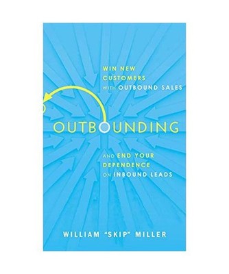 Outbounding: Win New Customers With Outbound Sales and End Your Dependence on In