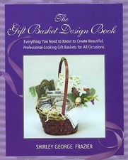 The Gift Basket Design Book: Everything You Need to Know to Create Beautiful, P
