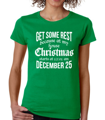 GET SOME REST BECAUSE AT MY HOUSE CHRISTMAS STARTS AT 12:01AM Women's T-Shirt