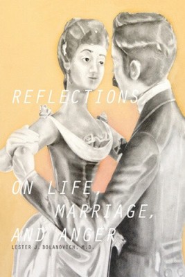Reflections on Life, Marriage, and Anger by Dr Lester Bolanovich [Paperback]